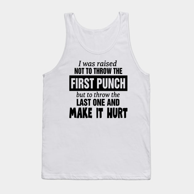 I was raised not to throw the first punch but to throw the last one and make it hurt Tank Top by binnacleenta